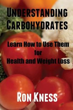 portada Understanding Carbohydrates: Learn How to Use Them for Health and Weight Loss (en Inglés)