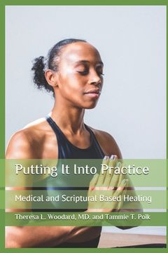 portada Putting It Into Practice: Medical and Scriptural Based Healing (en Inglés)