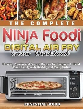 portada The Complete Ninja Foodi Digital Air Fry Oven Cookbook: Unique, Popular and Savory Recipes for Everyone to Feed Their Family with Healthy and Tasty Di (in English)