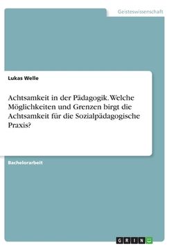 portada Achtsamkeit in der Pädagogik. Welche Möglichkeiten und Grenzen birgt die Achtsamkeit für die Sozialpädagogische Praxis? (in German)