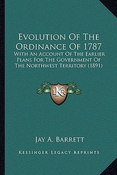 portada evolution of the ordinance of 1787: with an account of the earlier plans for the government of twith an account of the earlier plans for the governmen