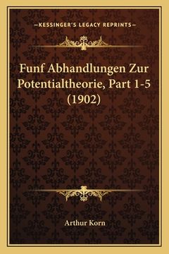 portada Funf Abhandlungen Zur Potentialtheorie, Part 1-5 (1902) (en Alemán)