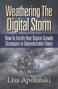 portada Weathering the Digital Storm: How to Fortify Your Digital Growth Strategies in Unpredictable Times (en Inglés)