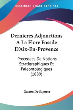 portada Dernieres Adjonctions A La Flore Fossile D'Aix-En-Provence: Precedees De Notions Stratigraphiques Et Paleontologiques (1889) (in French)