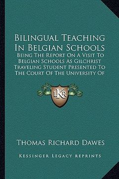 portada bilingual teaching in belgian schools: being the report on a visit to belgian schools as gilchrist traveling student presented to the court of the uni (en Inglés)