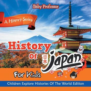 portada History Of Japan For Kids: A History Series - Children Explore Histories Of The World Edition (en Inglés)