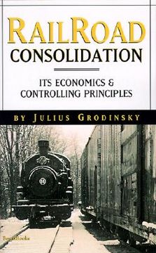 portada reailroad consolidation: its economics & controlling principles (in English)