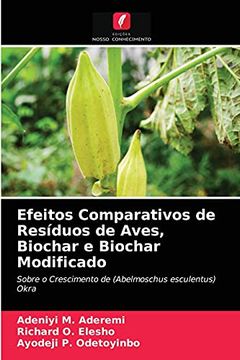 portada Efeitos Comparativos de Resíduos de Aves, Biochar e Biochar Modificado: Sobre o Crescimento de (Abelmoschus Esculentus) Okra (in Portuguese)