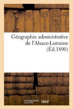 portada Geographie Administrative de L'Alsace-Lorraine (Ed.1890) (Histoire)