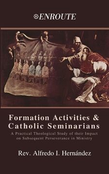 portada Formation Activities and Catholic Seminarians: A Practical Theological Study of their Impact on Subsequent Perseverance in Ministry (en Inglés)