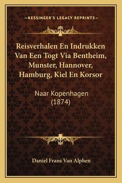 portada Reisverhalen En Indrukken Van Een Togt Via Bentheim, Munster, Hannover, Hamburg, Kiel En Korsor: Naar Kopenhagen (1874)