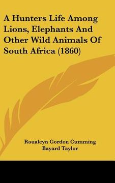 portada a hunters life among lions, elephants and other wild animals of south africa (1860) (en Inglés)