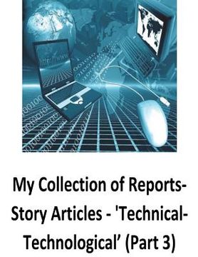 portada My Collection of Reports-Story Articles: 'Technical-Technological' (Part 3) (en Inglés)