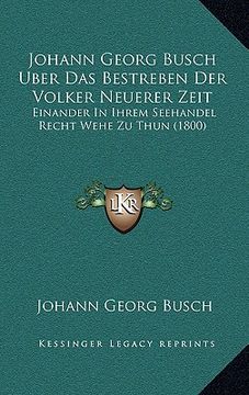 portada Johann Georg Busch Uber Das Bestreben Der Volker Neuerer Zeit: Einander In Ihrem Seehandel Recht Wehe Zu Thun (1800) (in German)