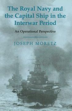 portada the royal navy and the capital ship in the interwar period: an operational perspective (en Inglés)