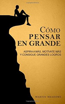 portada Cómo Pensar en Grande: Aspira a Más, Motívate Más, y Consigue Grandes Logros (in Spanish)