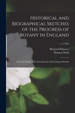 portada Historical and Biographical Sketches of the Progress of Botany in England: From Its Origin to the Introduction of the Linnµan System; v.1 (1790) (en Inglés)