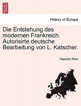 portada Die Entstehung Des Modernen Frankreich. Autorisirte Deutsche Bearbeitung Von L. Katscher. Dritter Band (en Alemán)