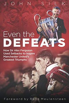 portada Even the Defeats: How Sir Alex Ferguson Drew Inspiration from Manchester United's Losses to MasterMind Some of Their Greatest Triumphs (en Inglés)