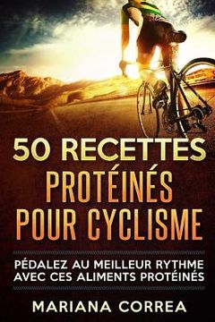 portada 50 RECETTES PROTEINES Pour CYCLISME: PEDALEZ Au MEILLEUR RYTHME AVEC CES ALIMENTS PROTEINES (in French)