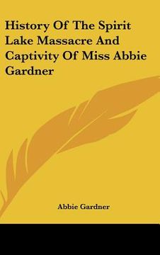 portada history of the spirit lake massacre and captivity of miss abbie gardner (en Inglés)