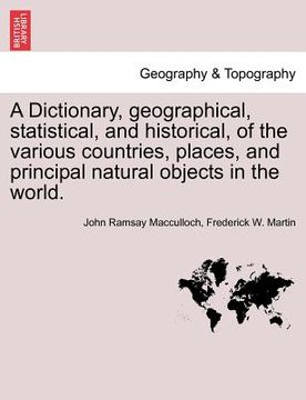 portada a dictionary, geographical, statistical, and historical, of the various countries, places, and principal natural objects in the world. (en Inglés)