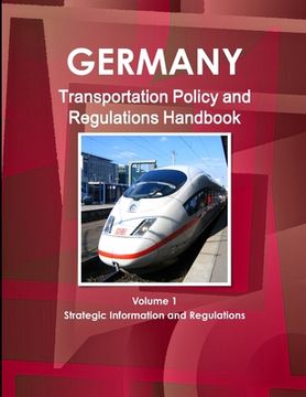 portada Germany Transportation Policy and Regulations Handbook Volume 1 Strategic Information and Regulations (en Inglés)