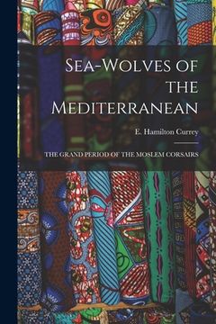 portada Sea-Wolves of the Mediterranean: The Grand Period of the Moslem Corsairs (en Inglés)