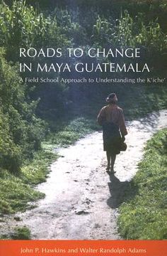 portada roads to change in maya guatemala: a field school approach to understanding the k ` iche `