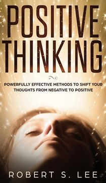 portada Positive Thinking: Powerfully Effective Methods to Shift Your Thoughts From Negative to Positive