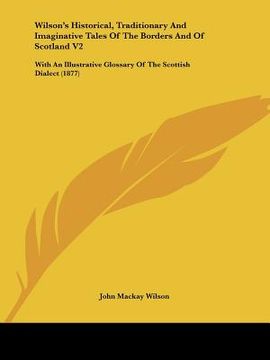 portada wilson's historical, traditionary and imaginative tales of the borders and of scotland v2: with an illustrative glossary of the scottish dialect (1877 (en Inglés)