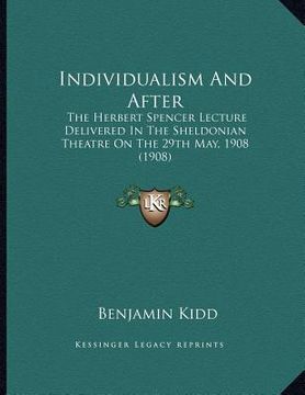 portada individualism and after: the herbert spencer lecture delivered in the sheldonian theatre on the 29th may, 1908 (1908) (en Inglés)