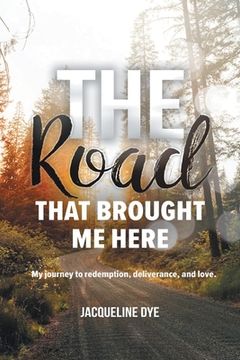 portada The Road That Brought me Here: My Journey to Redemption, Deliverance, and Love (en Inglés)
