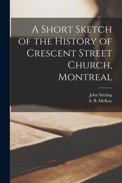 portada A Short Sketch of the History of Crescent Street Church, Montreal [microform] (en Inglés)