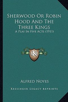 portada sherwood or robin hood and the three kings: a play in five acts (1911)
