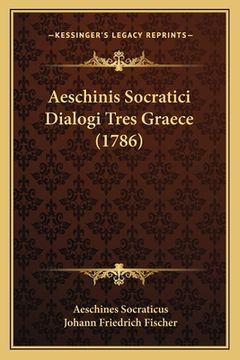 portada Aeschinis Socratici Dialogi Tres Graece (1786) (en Latin)