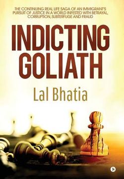 portada Indicting Goliath: The Continuing Real Life Saga of an Immigrant's Pursuit of Justice in a World Infested with Betrayal, Corruption, Subt (en Inglés)