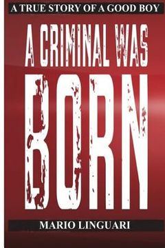 portada A Criminal Was Born: A Story of a Good Boy (en Inglés)