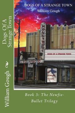 portada Dogs Of A Strange Town: Book 3: The Newfie-Bullet Trilogy (en Inglés)