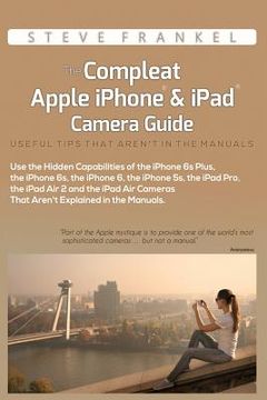 portada The Compleat Apple iPhone & iPad Camera Guide: Useful Tips That Aren't In The Manuals (en Inglés)