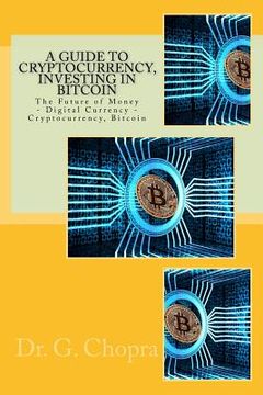 portada A Guide to Cryptocurrency, Investing in BITCOIN: The Future of Money - Digital Currency - Cryptocurrency, Bitcoin (en Inglés)