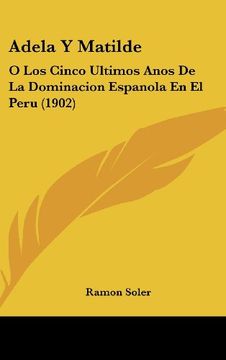 portada Adela y Matilde: O los Cinco Ultimos Anos de la Dominacion Espanola en el Peru (1902)