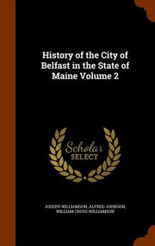 portada History of the City of Belfast in the State of Maine Volume 2 (en Inglés)