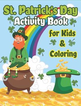 portada St. Patrick's Day Activity Book for Kids & Coloring: Happy St. Patrick's Day Coloring Book A Fun for Learning Leprechauns, Pots of Gold, Rainbows, Clo (en Inglés)