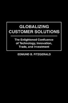 portada globalizing customer solutions: the enlightened confluence of technology, innovation, trade, and investment (in English)