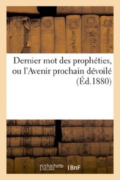 portada Dernier Mot Des Propheties, Ou L Avenir Prochain Devoile Par Plusieurs Centaines de Textes (Religion) (French Edition)