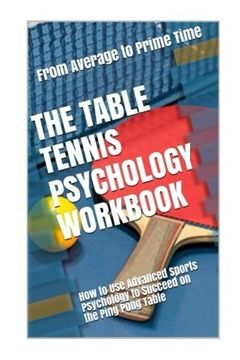 portada The Table Tennis Psychology Workbook: How to Use Advanced Sports Psychology to Succeed on the Ping Pong Table
