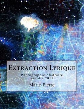portada Extraction Lyrique: Photographie Abstraite Récolte 2015 (en Francés)