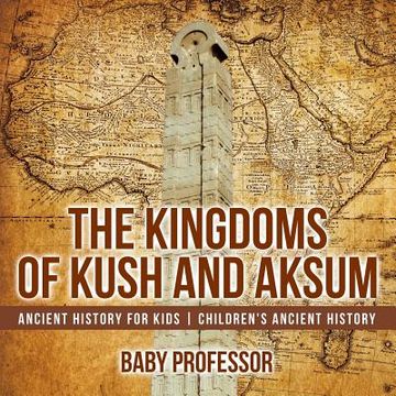portada The Kingdoms of Kush and Aksum - Ancient History for Kids Children's Ancient History (en Inglés)