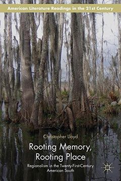 portada Rooting Memory, Rooting Place: Regionalism in the Twenty-First-Century American South (American Literature Readings in the 21st Century)